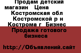 Продам детский магазин › Цена ­ 400 000 - Костромская обл., Костромской р-н, Кострома г. Бизнес » Продажа готового бизнеса   